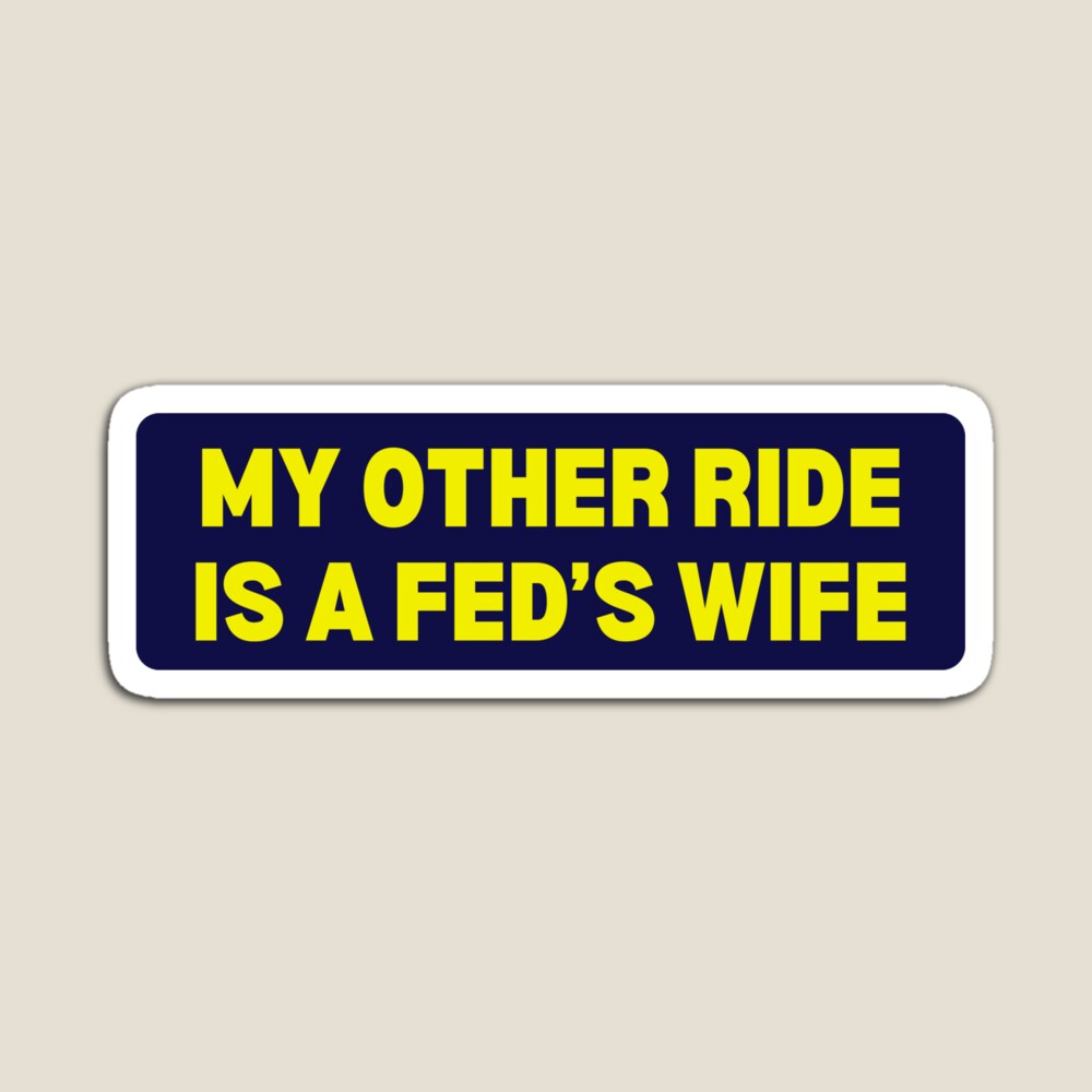My Other Ride is a Fed's Wife