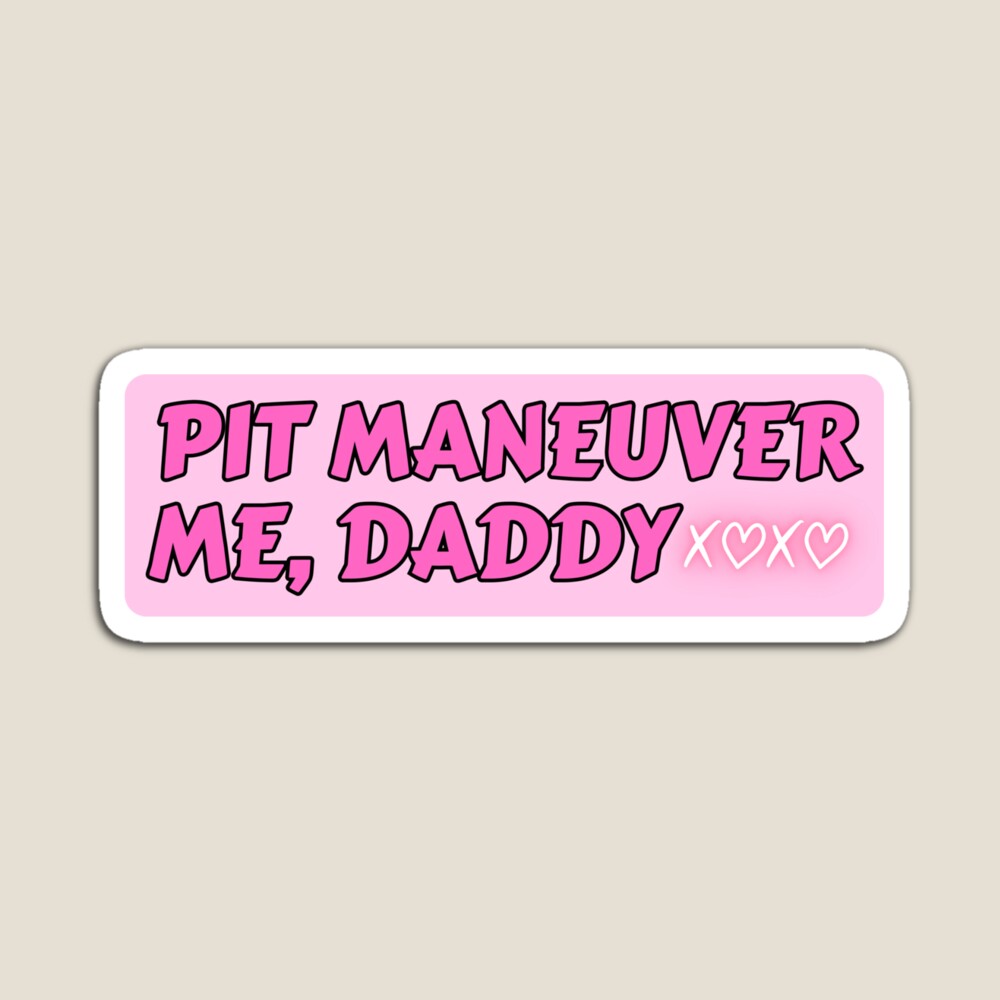 Pit Maneuver Me, Daddy