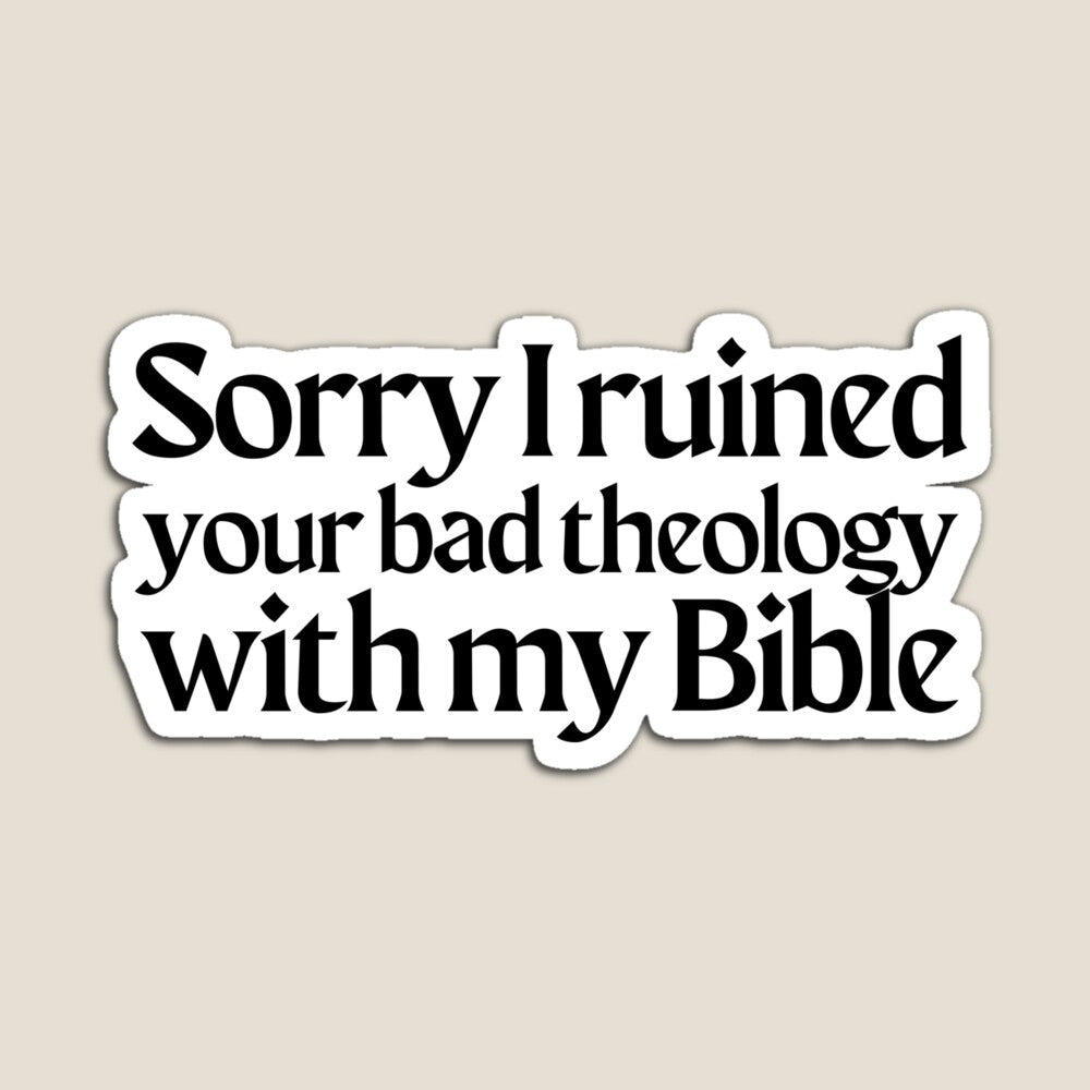 Sorry I Ruined Your Theology