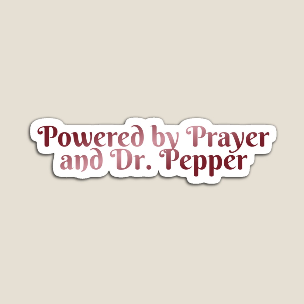 Powered by Prayer and Dr. Pepper