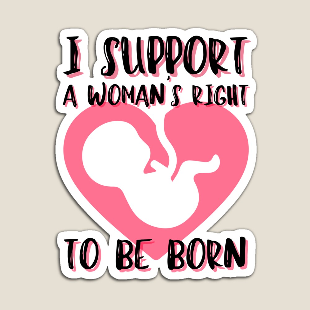 I Support a Woman's Right to be Born
