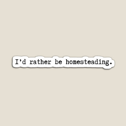 I'd Rather be Homesteading