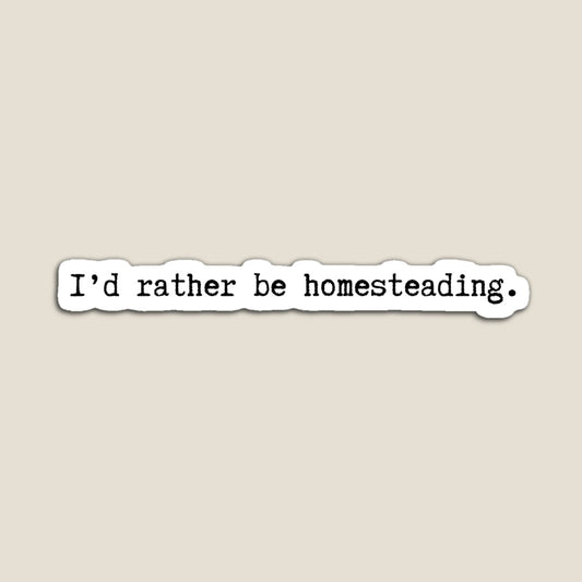 I'd Rather be Homesteading