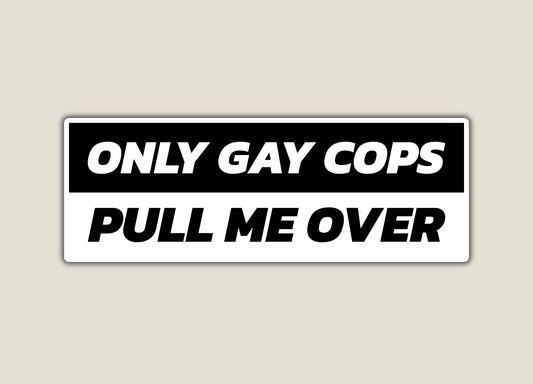 Only Gay Cops Pull Me Over