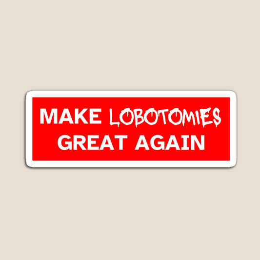 Make Lobotomies Great Again